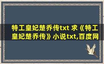 特工皇妃楚乔传txt 求《特工皇妃楚乔传》小说txt,百度网盘也可以,谢谢!